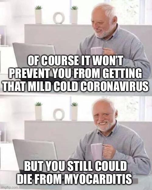 Hide the Pain Harold Meme | OF COURSE IT WON’T PREVENT YOU FROM GETTING THAT MILD COLD CORONAVIRUS BUT YOU STILL COULD DIE FROM MYOCARDITIS | image tagged in memes,hide the pain harold | made w/ Imgflip meme maker