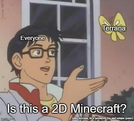 Amazing how removing one dimension adds a ton more depth to a game. | Terraria; Everyone; Is this a 2D Minecraft? (play terrraria, its a genuinely fun and unique game) | image tagged in memes,is this a pigeon,terraria,minecraft,video games,games | made w/ Imgflip meme maker