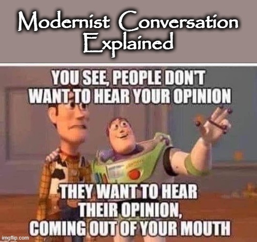 Modernist Conversation | Modernist  Conversation
Explained | image tagged in splish splash your opinion is trash | made w/ Imgflip meme maker