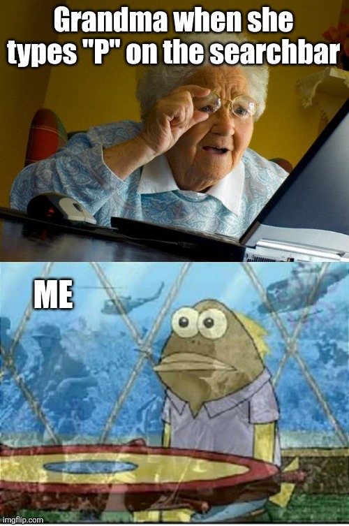 Jk i use incognito | Grandma when she types "P" on the searchbar; ME | image tagged in memes,grandma finds the internet,flashbacks | made w/ Imgflip meme maker
