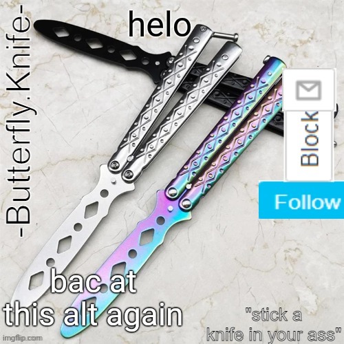 Butterfly.Knife temp | helo; bac at this alt again | image tagged in butterfly knife temp | made w/ Imgflip meme maker
