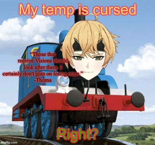 Thoma and Friends Temp | My temp is cursed; Right? | image tagged in thoma and friends temp | made w/ Imgflip meme maker