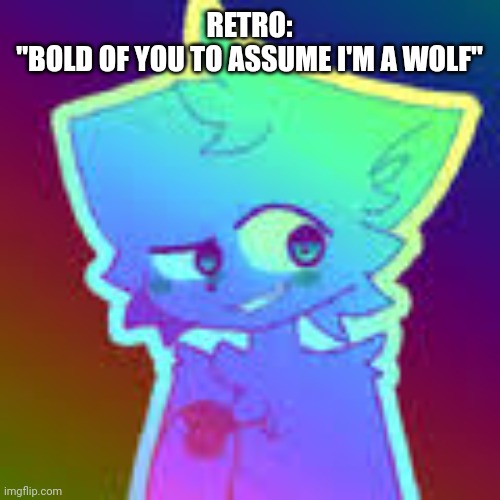 Shitpost, cuz why not | RETRO:
"BOLD OF YOU TO ASSUME I'M A WOLF" | image tagged in retrofurry retro fan art | made w/ Imgflip meme maker