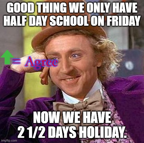 2 1/2 days holiday | GOOD THING WE ONLY HAVE HALF DAY SCHOOL ON FRIDAY; = Agree; NOW WE HAVE 2 1/2 DAYS HOLIDAY. | image tagged in memes,holidays,friday,school | made w/ Imgflip meme maker