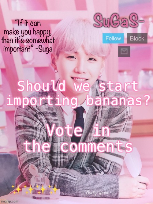 SuGaS’s peachy template | Should we start importing bananas? Vote in the comments | image tagged in sugas s peachy template | made w/ Imgflip meme maker