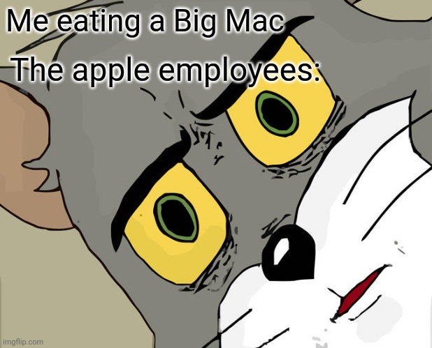 Lol | Me eating a Big Mac; The apple employees: | image tagged in memes,unsettled tom | made w/ Imgflip meme maker