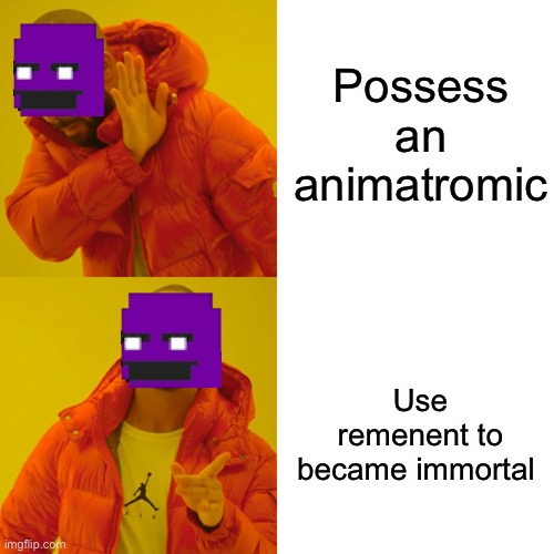 Drake Hotline Bling Meme | Possess an animatromic; Use remenent to became immortal | image tagged in memes,drake hotline bling | made w/ Imgflip meme maker