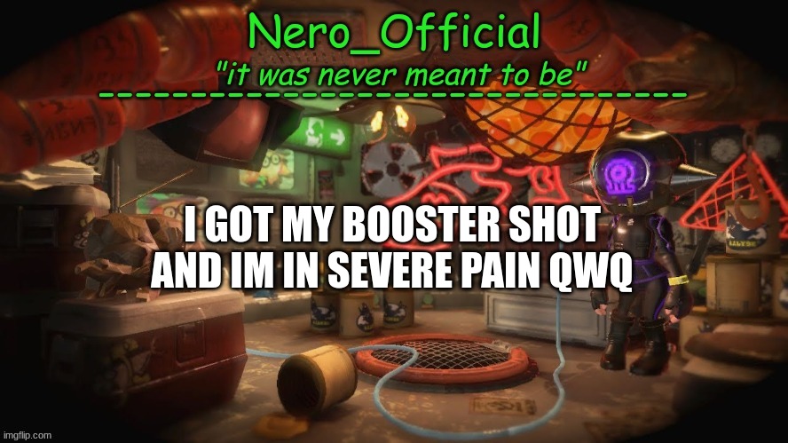 why must my life be so miserable? |  I GOT MY BOOSTER SHOT AND IM IN SEVERE PAIN QWQ | image tagged in nero official announcement template | made w/ Imgflip meme maker