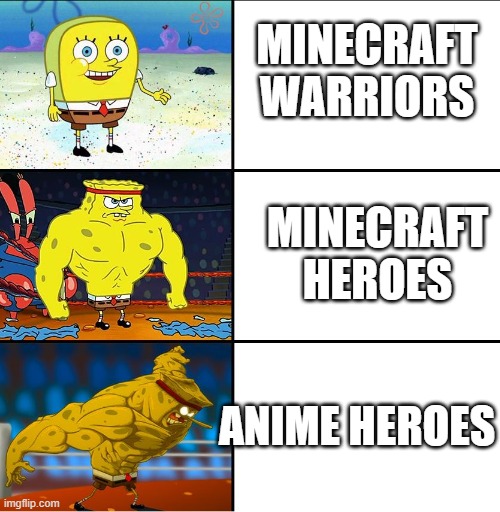 To be the best, is to be born the best | MINECRAFT WARRIORS; MINECRAFT HEROES; ANIME HEROES | image tagged in increasingly buff spongebob w/anime,anime meme,minecraft | made w/ Imgflip meme maker