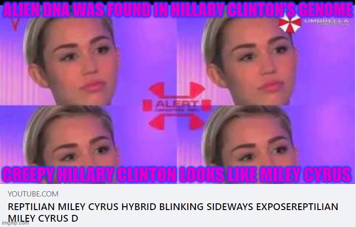 ALIEN DNA WAS FOUND IN HILLARY CLINTON'S GENOME; CREEPY HILLARY CLINTON LOOKS LIKE MILEY CYRUS | made w/ Imgflip meme maker