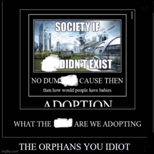 Who else are we gonna adopt? Silly. | made w/ Imgflip meme maker