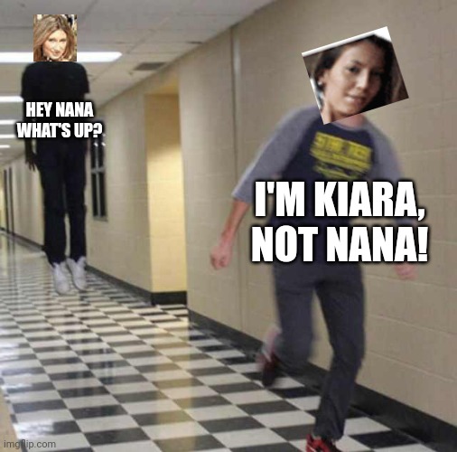 When Marie (12 years old) calls Kiara (12 years old) the wrong name: | HEY NANA WHAT'S UP? I'M KIARA, NOT NANA! | image tagged in floating boy chasing running boy,pop up school,memes | made w/ Imgflip meme maker