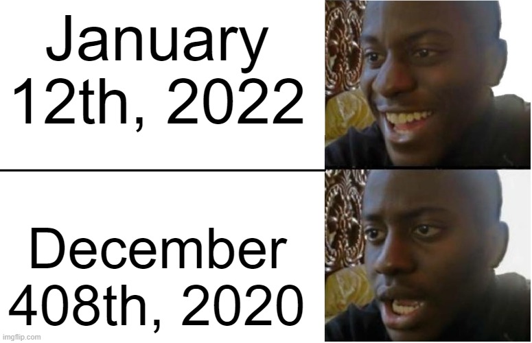more like 2020 season 3 (i did the math) | January 12th, 2022; December 408th, 2020 | image tagged in disappointed black guy,2020 sucks | made w/ Imgflip meme maker
