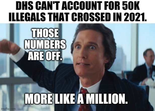 A million at least. | THOSE NUMBERS ARE OFF. MORE LIKE A MILLION. | image tagged in rookie numbers | made w/ Imgflip meme maker