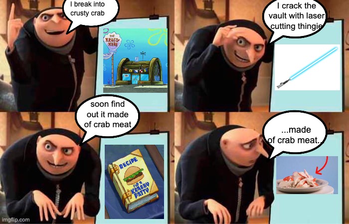 Gru's Plan | I break into crusty crab; I crack the vault with laser cutting thingie; soon find out it made of crab meat; ...made of crab meat... | image tagged in memes,gru's plan,secretformula | made w/ Imgflip meme maker