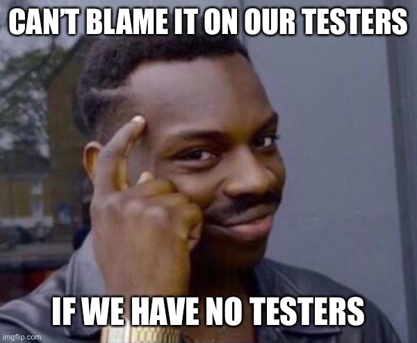 Guy tapping head | CAN’T BLAME IT ON OUR TESTERS; IF WE HAVE NO TESTERS | image tagged in guy tapping head | made w/ Imgflip meme maker