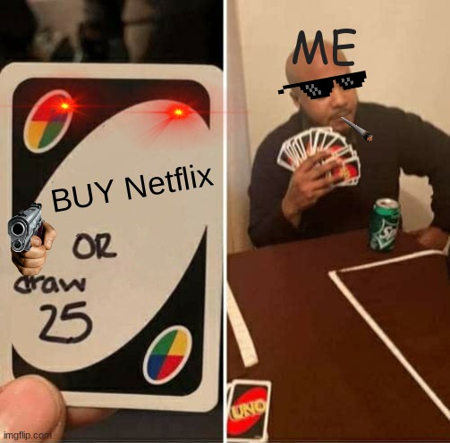 REEEEEEEEEEEEEEEEEEEEEEEEE | ME; BUY Netflix | image tagged in memes | made w/ Imgflip meme maker