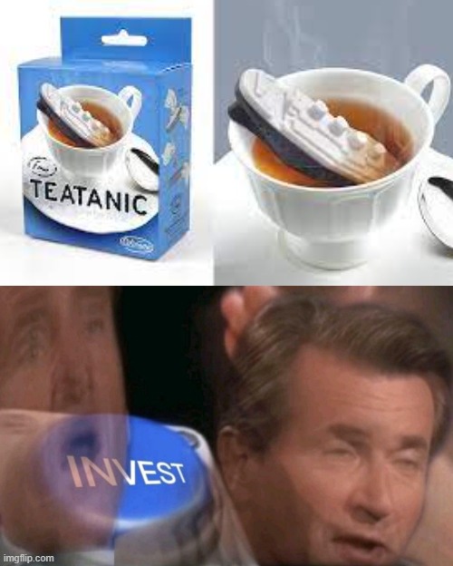 i need it | image tagged in invest,tea,oh wow are you actually reading these tags,ha ha tags go brr,random | made w/ Imgflip meme maker
