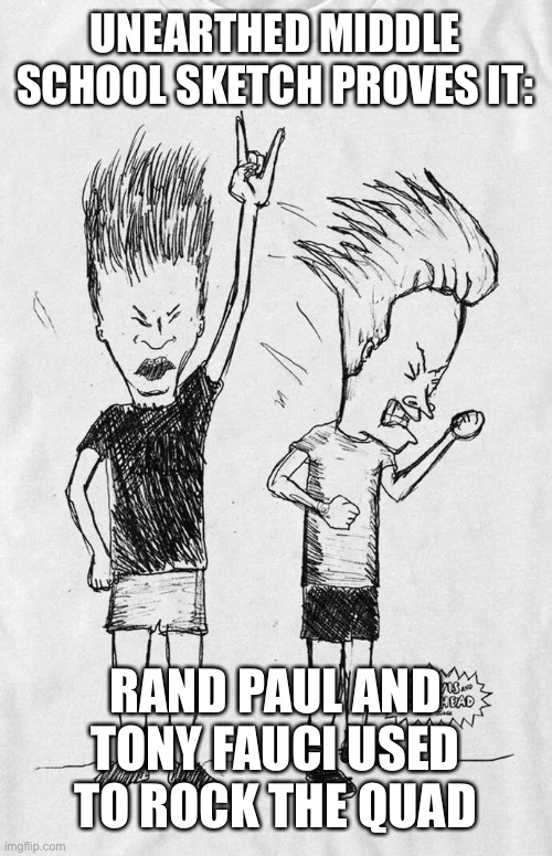 Paul and Fauci rockin the quad | UNEARTHED MIDDLE SCHOOL SKETCH PROVES IT:; RAND PAUL AND TONY FAUCI USED TO ROCK THE QUAD | image tagged in dr fauci,beavis and butthead,rand paul,covid-19,wuhan | made w/ Imgflip meme maker