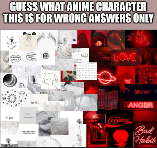 GUESS WHAT ANIME CHARACTER THIS IS FOR WRONG ANSWERS ONLY | made w/ Imgflip meme maker