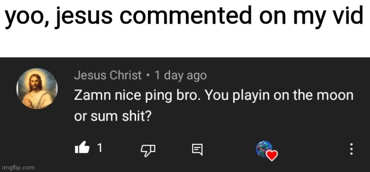 also i am gaming on the moon | yoo, jesus commented on my vid | made w/ Imgflip meme maker