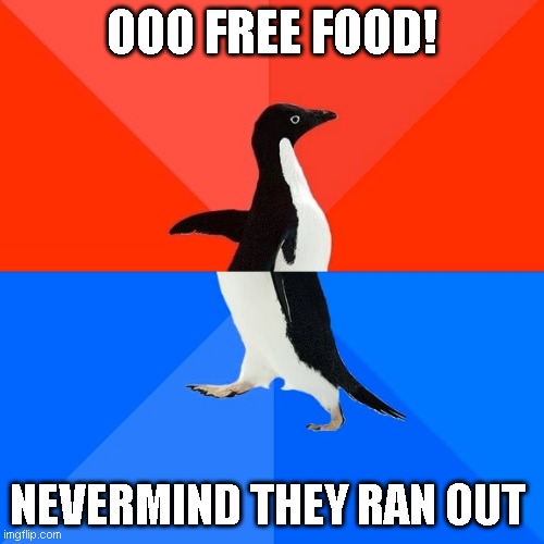 Socially Awesome Awkward Penguin Meme | OOO FREE FOOD! NEVERMIND THEY RAN OUT | image tagged in memes,socially awesome awkward penguin | made w/ Imgflip meme maker