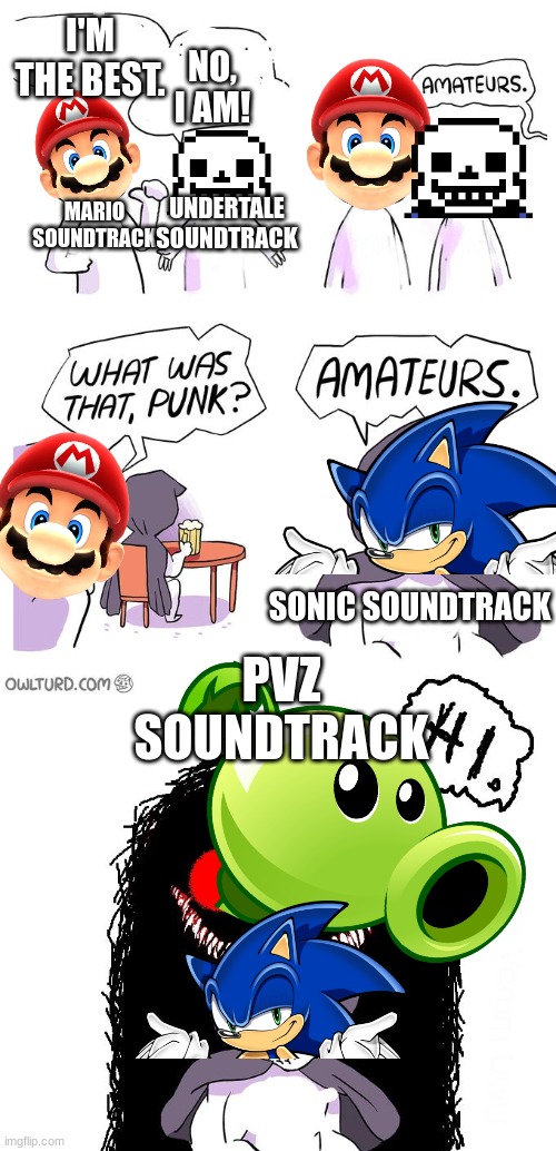 MY OPINION! | NO, I AM! I'M THE BEST. UNDERTALE SOUNDTRACK; MARIO SOUNDTRACK; SONIC SOUNDTRACK; PVZ SOUNDTRACK | image tagged in amateurs 3 0,pvz,sonic the hedgehog,mario,undertale | made w/ Imgflip meme maker