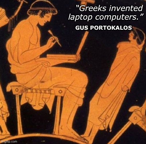 Greeks invented laptops | “Greeks invented laptop computers.”; GUS PORTOKALOS | image tagged in laptop,greeks,inventions | made w/ Imgflip meme maker