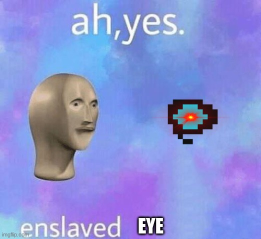 E Y E | EYE | image tagged in ah yes enslaved,memes,funny | made w/ Imgflip meme maker