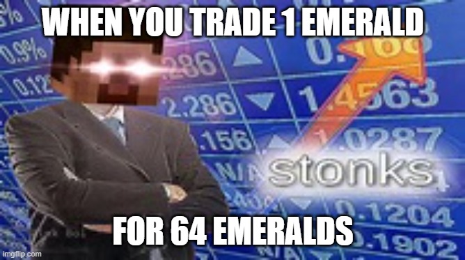 How to trade the right way | WHEN YOU TRADE 1 EMERALD; FOR 64 EMERALDS | image tagged in minecraft stonks | made w/ Imgflip meme maker