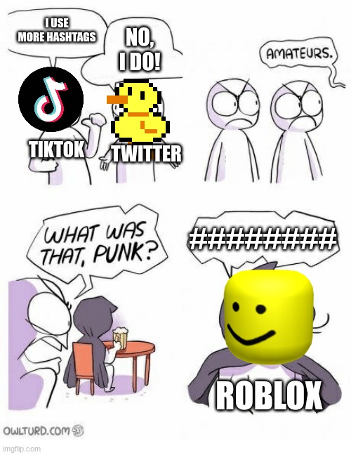 This Is So True... | I USE MORE HASHTAGS; NO, I DO! TIKTOK; TWITTER; ########; ROBLOX | image tagged in amateurs,roblox meme | made w/ Imgflip meme maker
