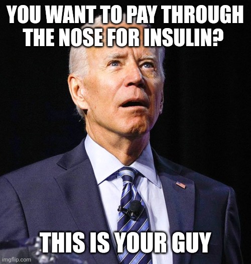 BIGGEST INFLATION IN HISTORY UNDER THE SNIFFER-IN-CHIEF | YOU WANT TO PAY THROUGH THE NOSE FOR INSULIN? THIS IS YOUR GUY | image tagged in joe biden,slimy lib | made w/ Imgflip meme maker