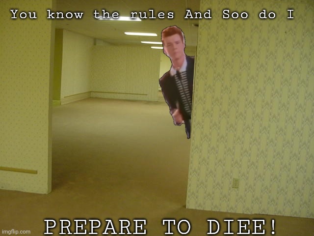 rick astley backrooms | You know the rules And Soo do I; PREPARE TO DIEE! | image tagged in rick astley backrooms | made w/ Imgflip meme maker