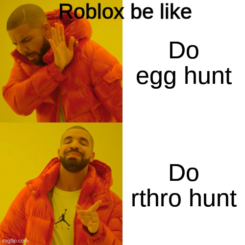 Litterally nobody likes rthro | Roblox be like; Do egg hunt; Do rthro hunt | image tagged in memes,drake hotline bling | made w/ Imgflip meme maker