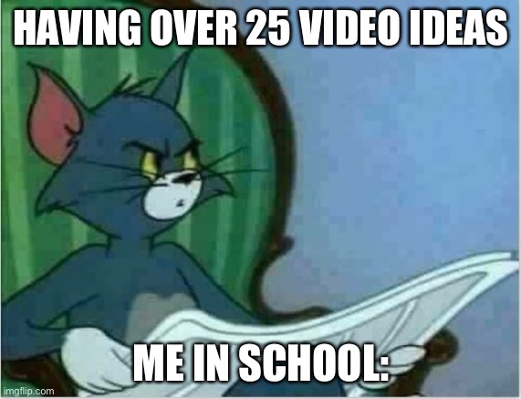I know this is relatable for gacha tubers. | HAVING OVER 25 VIDEO IDEAS; ME IN SCHOOL: | image tagged in interrupting tom's read | made w/ Imgflip meme maker
