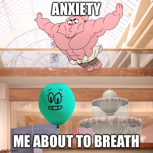 Amazing world of gumball: Richard jumping on balloon | ANXIETY; ME ABOUT TO BREATH | image tagged in amazing world of gumball richard jumping on balloon | made w/ Imgflip meme maker