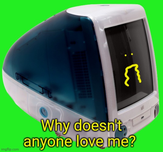 Why doesn't anyone love me? | made w/ Imgflip meme maker