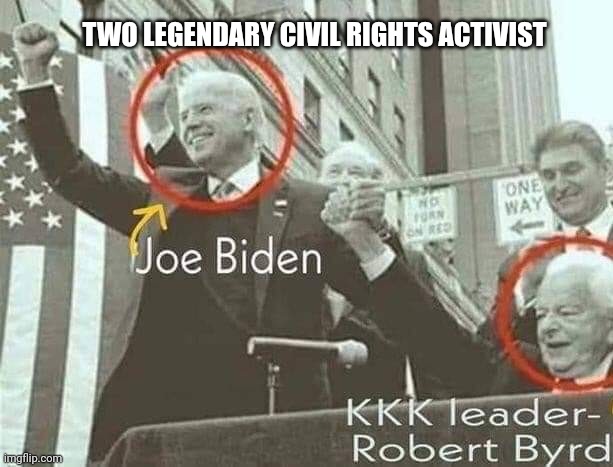 Joe Biden with KKK leader Robert Byrd | TWO LEGENDARY CIVIL RIGHTS ACTIVIST | image tagged in joe biden with kkk leader robert byrd | made w/ Imgflip meme maker
