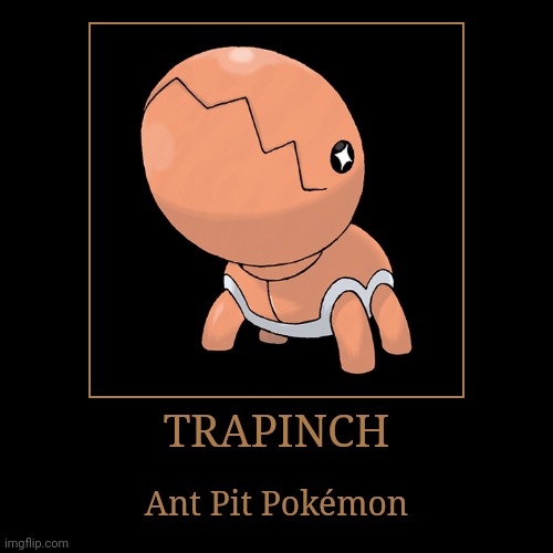 Trapinch | TRAPINCH | Ant Pit Pokémon | image tagged in demotivationals,pokemon,trapinch | made w/ Imgflip demotivational maker