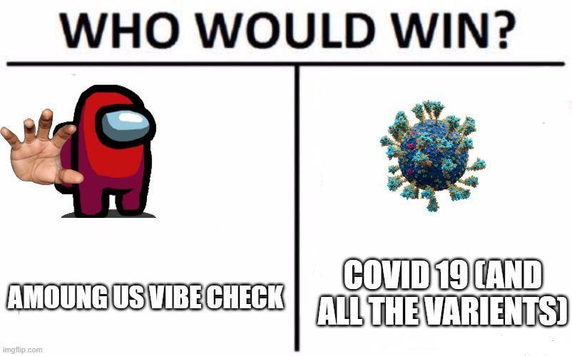 Who Would Win? | COVID 19 (AND ALL THE VARIENTS); AMOUNG US VIBE CHECK | image tagged in memes,who would win | made w/ Imgflip meme maker