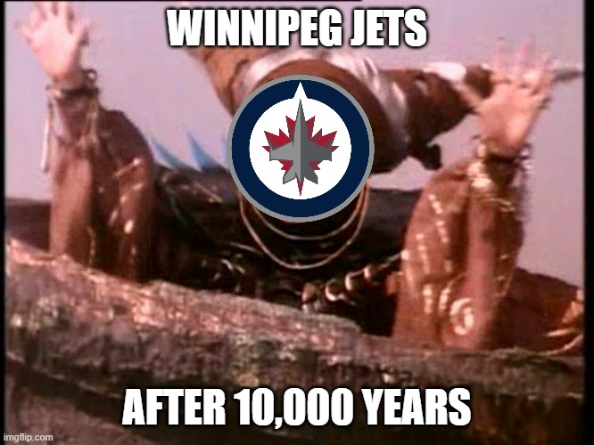 Rita Repulsa | WINNIPEG JETS; AFTER 10,000 YEARS | image tagged in rita repulsa | made w/ Imgflip meme maker