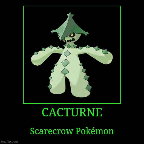 Cacturne | CACTURNE | Scarecrow Pokémon | image tagged in demotivationals,pokemon,cacturne | made w/ Imgflip demotivational maker
