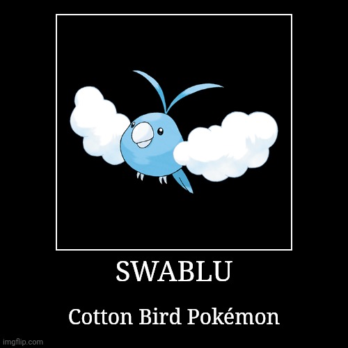 Swablu | SWABLU | Cotton Bird Pokémon | image tagged in demotivationals,pokemon,swablu | made w/ Imgflip demotivational maker