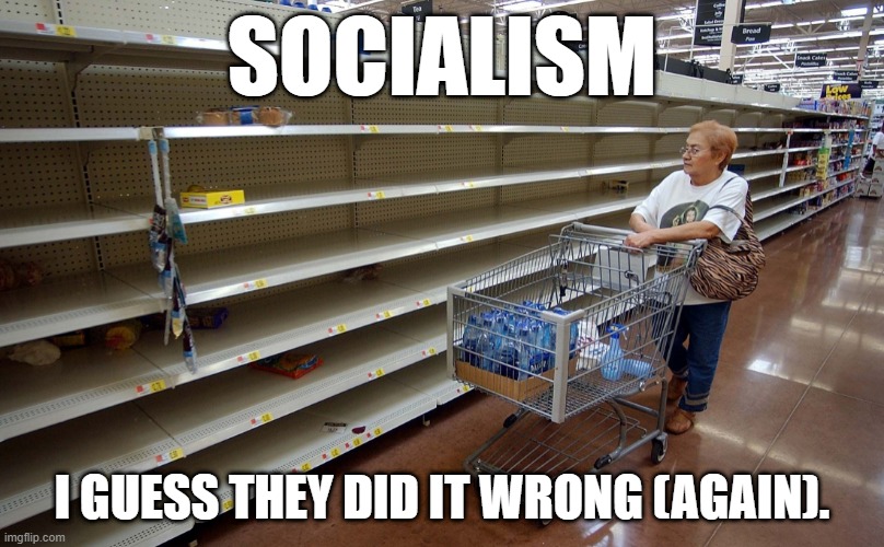 Wrong (Again) | SOCIALISM; I GUESS THEY DID IT WRONG (AGAIN). | image tagged in empty shelves,socialism,grocery store | made w/ Imgflip meme maker