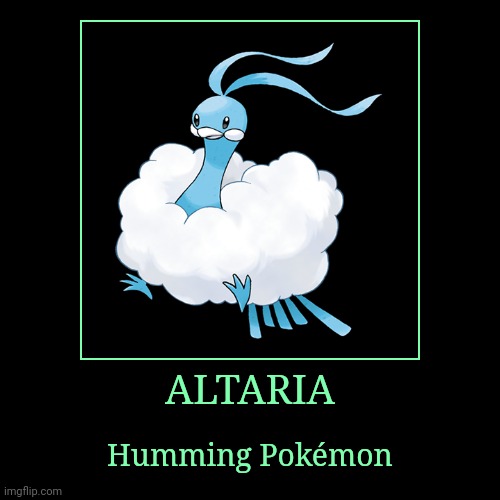 Altaria | ALTARIA | Humming Pokémon | image tagged in demotivationals,pokemon,altaria | made w/ Imgflip demotivational maker