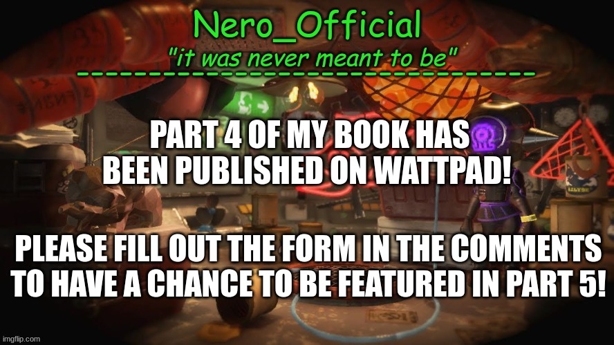 uwu |  PART 4 OF MY BOOK HAS BEEN PUBLISHED ON WATTPAD! PLEASE FILL OUT THE FORM IN THE COMMENTS TO HAVE A CHANCE TO BE FEATURED IN PART 5! | image tagged in nero official announcement template | made w/ Imgflip meme maker