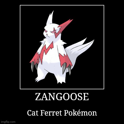 Zangoose | ZANGOOSE | Cat Ferret Pokémon | image tagged in demotivationals,pokemon,zangoose | made w/ Imgflip demotivational maker
