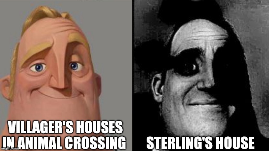 Sterling is still my favorite animal crossing villager | VILLAGER'S HOUSES IN ANIMAL CROSSING; STERLING'S HOUSE | image tagged in traumatized mr incredible | made w/ Imgflip meme maker