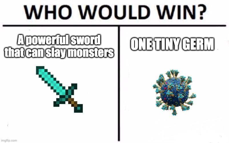 Who Would Win? | A powerful sword that can slay monsters; ONE TINY GERM | image tagged in memes,who would win | made w/ Imgflip meme maker