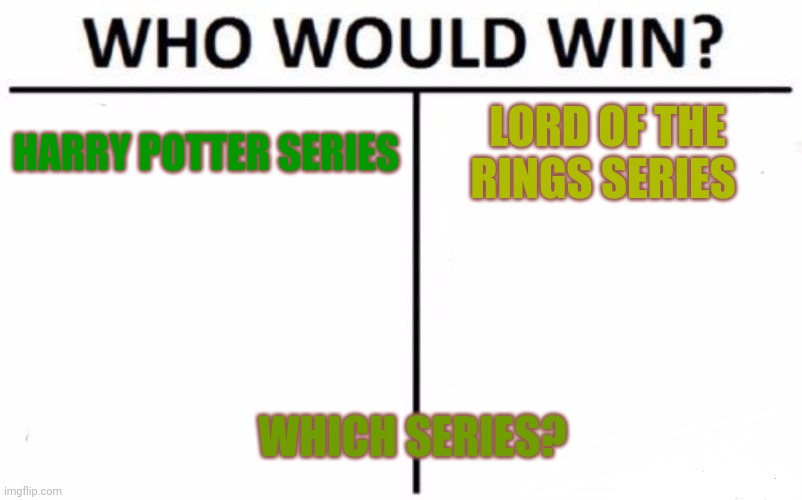 Who Would Win? | HARRY POTTER SERIES; LORD OF THE RINGS SERIES; WHICH SERIES? | image tagged in memes,who would win | made w/ Imgflip meme maker